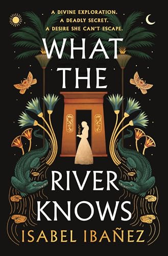 What the River Knows: the addictive and endlessly romantic historical fantasy (Secrets of the Nile Duology)