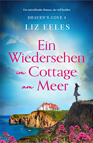 Ein Wiedersehen im Cottage am Meer: Ein mitreißender Roman, der tief berührt (Heaven's Cove 3)