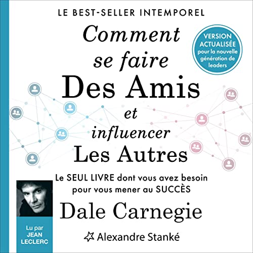 Comment se faire des amis et influencer les autres [How to Win Friends and Influence People]: Le seul livre dont vous avez besoin pour vous mener au succès [How to Stop Worrying and Start Living]
