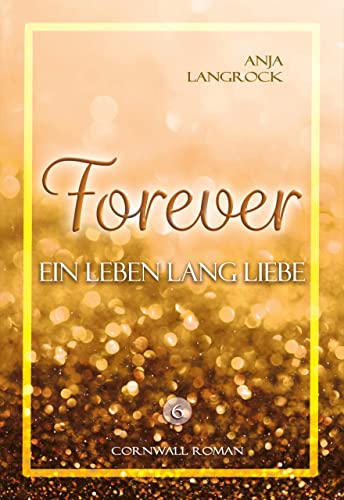 Forever: Ein Leben lang Liebe (Forever Cornwall Reihe 6)