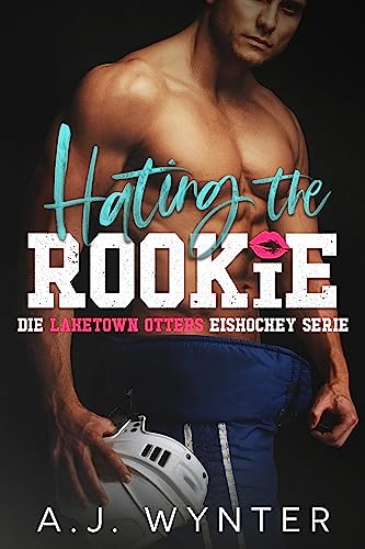 Hating the Rookie (Die Laketown Otters Eishockey Serie 2)