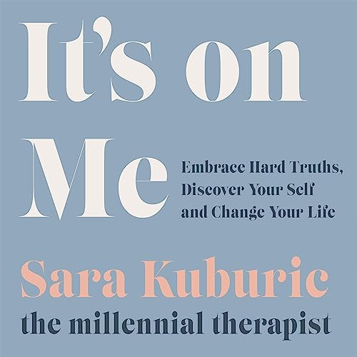 It's On Me: Embrace Hard Truths, Discover Your Self and Change Your Life