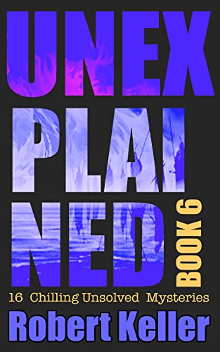 Unexplained Book 6: 16 Baffling Unsolved Mysteries