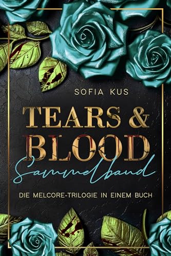 Tears & Blood: Die Melcore-Trilogie in einem Buch - eine dunkle Mafia Romanze - Enemies To Lovers - Spicy Szenen