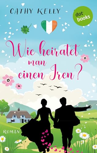 Wie heiratet man einen Iren?: Roman | Zwei Schwestern und die Irrwege der Liebe