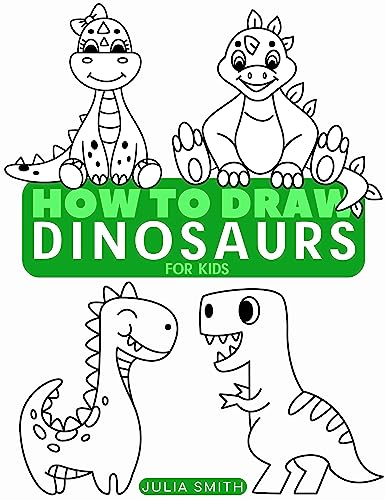 How to Draw Dinosaurs: Easy Step-by-Step Drawing Tutorial for Kids, Teens, and Beginners How to Learn to Draw Dinosaurs (Aspiring artist's guide Book 11)