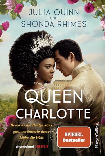 Queen Charlotte – Bevor es die Bridgertons gab, veränderte diese Liebe die Welt: Von der mehrfachen SPIEGEL-Bestsellerautorin | Die Vorlage zum »Bridgerton«-Spin-Off »Queen Charlotte« auf NETFLIX