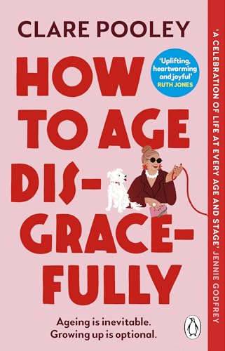 How to Age Disgracefully: The funny and uplifting new novel from the bestselling author of The Authenticity Project