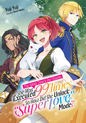 The 100th Time's the Charm: She Was Executed 99 Times, So How Did She Unlock “Super Love” Mode?! Volume 1
