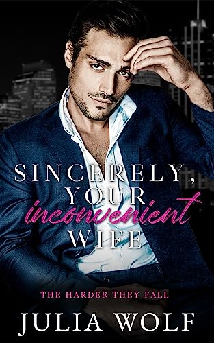 Sincerely, Your Inconvenient Wife: A Marriage of Convenience Office Romance (The Harder They Fall)
