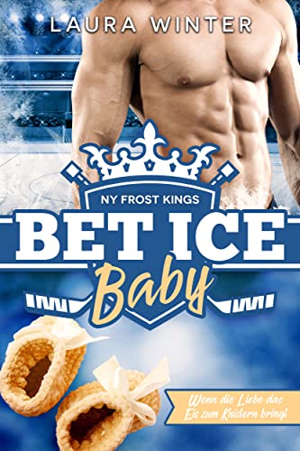 NY Frost Kings: Bet Ice Baby: Wenn die Liebe das Eis zum Knistern bringt (New York Frost Kings Eishockeymannschaft 7)