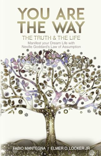 You are the Way: Manifest your Dream Life with Neville Goddard’s Law of Assumption (Manifesting with Neville Goddard and the Law of Assumption, Band 1)