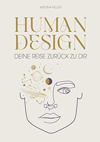 Human Design: Deine Reise zurück zu dir. Entdecke dein wahres Potential im Beruf, in der Liebe und im Leben.