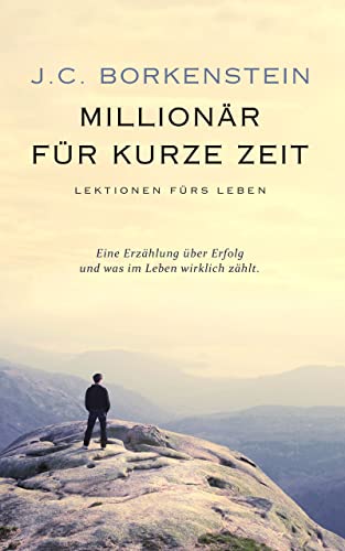 Millionär für kurze Zeit: Eine Erzählung über Erfolg und was im Leben wirklich zählt.