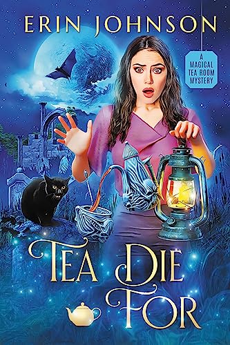 Tea Die For: A Magical Tea Room Mystery (The Magical Tea Room Mysteries Book 9)