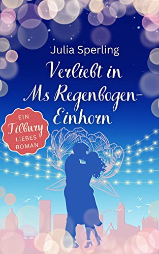 Verliebt in Ms Regenbogen-Einhorn: Ein Tilbury Liebesroman
