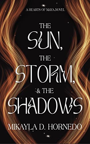The Sun, The Storm, & The Shadows: Hearts of Maya: Vol 1