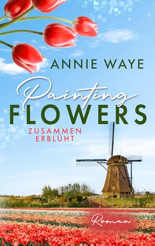 Painting Flowers: Zusammen erblüht: New Adult Romance in den Niederlanden (Lovely Spring)