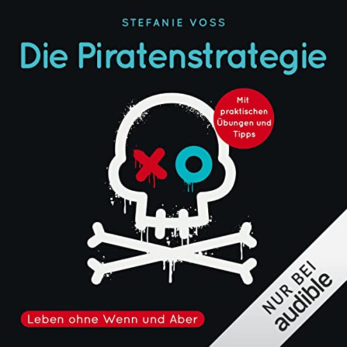 Die Piratenstrategie - Leben ohne Wenn und Aber