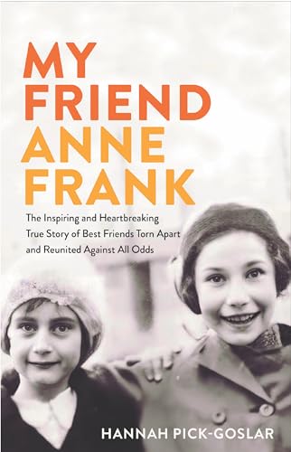 My Friend Anne Frank: The Inspiring and Heartbreaking True Story of Best Friends Torn Apart and Reunited Against All Odds