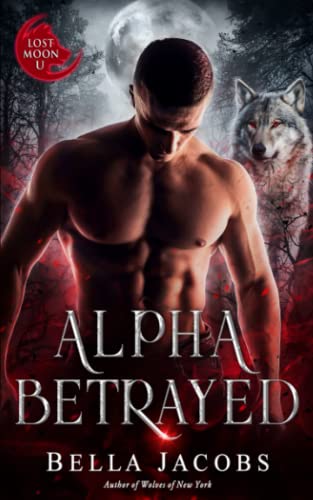 Alpha Betrayed: A Dark Shifter Romance (Lost Moon University, Band 1)