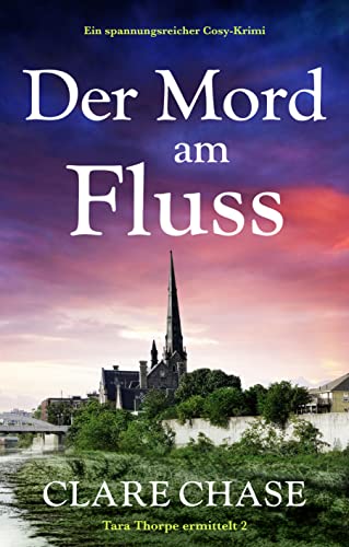 Der Mord am Fluss: Ein spannungsreicher Cosy-Krimi (Tara Thorpe ermittelt 2)