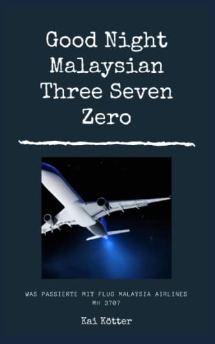 Good Night Malaysian Three Seven Zero: Was passierte mit Flug Malaysia Airlines MH 370?