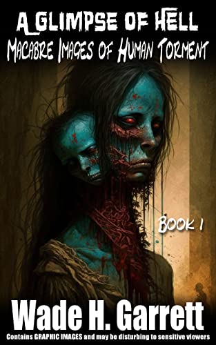 300 Macabre Images of Human Torment- Book 1 (A Glimpse of Hell Artwork)