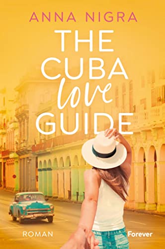 The Cuba Love Guide: Roman | Eine karibische Insel-Romance, die die Herzen höherschlagen lässt