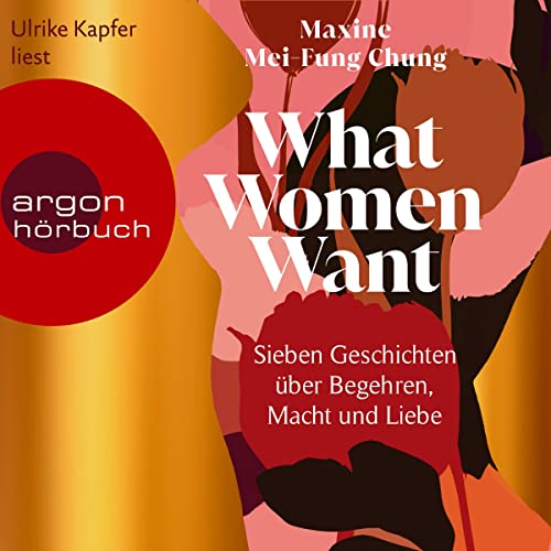 What Women Want: Sieben Geschichten über Begehren, Macht und Liebe