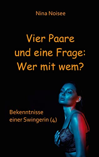 Vier Paare und eine Frage: Wer mit wem?: Bekenntnisse einer Swingerin (4)