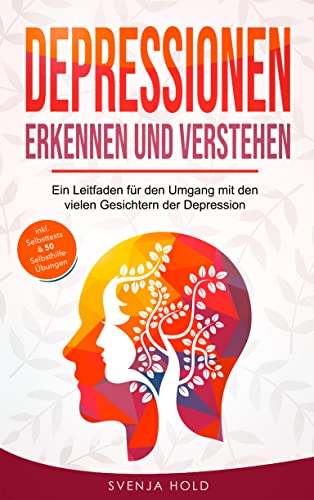Depressionen erkennen und verstehen: Ein Leitfaden für den Umgang mit den vielen Gesichtern der Depression – inkl. Psychoedukation, Selbsttests & 50 Selbsthilfe-Übungen