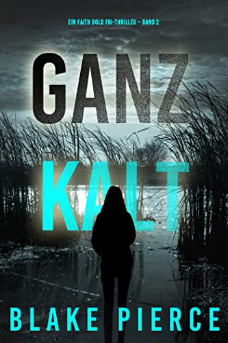 Ganz Kalt (Ein Faith Bold FBI-Thriller – Band 2)