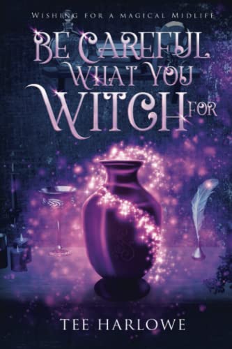 Be Careful What You Witch For: A Paranormal Women's Fiction Novel (Wishing For a Magical Midlife, Band 1)