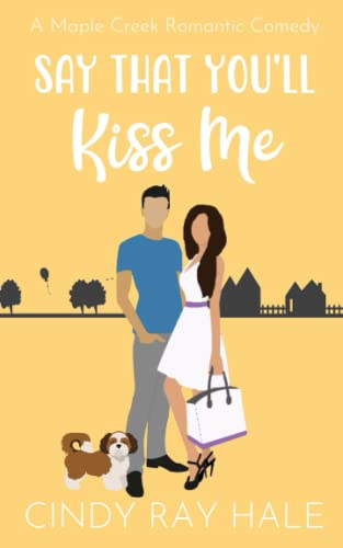 Say That You'll Kiss Me: A Maple Creek Romantic Comedy
