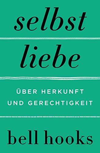 Selbstliebe. Über Herkunft und Gerechtigkeit: Von der Autorin des New-York-Times-BESTSELLERS »Alles über Liebe« | Für Leserinnen und Leser von James Baldwin und Maya Angelou
