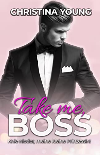 Take Me BOSS - Knie nieder, meine kleine Prinzessin! (Boss Billionaire Romance 8)