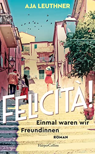 Felicità!: Einmal waren wir Freundinnen