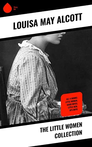 The Little Women Collection: All 4 Books: Little Women, Good Wives, Little Men, Jo's Boys (English Edition)
