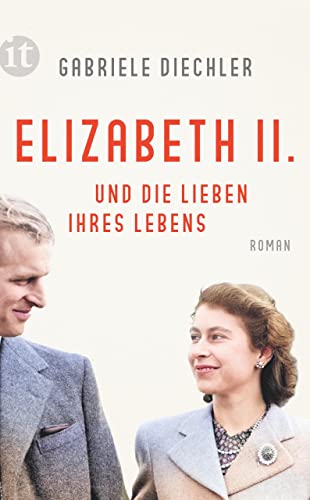 Elizabeth II. und die Lieben ihres Lebens: Roman | Die bewegende Lebensgeschichte der Queen | Für alle Fans von »The Crown«