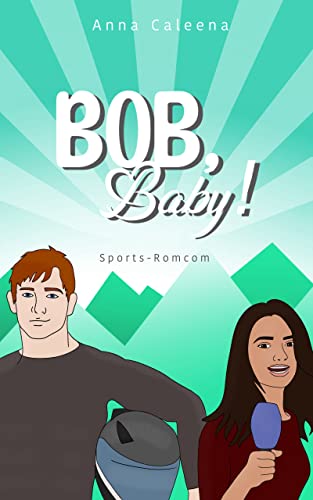 Bob, Baby!: Sportsromance meets Eiskanal