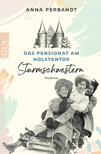 Das Pensionat am Holstentor: Sturmschwestern: Eine historische Familiensaga in Lübeck (Die Holstentor-Reihe 2)