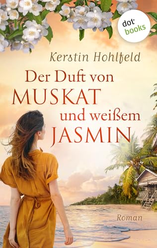 Der Duft von Muskat und weißem Jasmin - oder: Morgen ist ein neues Leben: Roman | Ein berührender Familiengeheimnisroman und ein unvergesslicher Inselsommer
