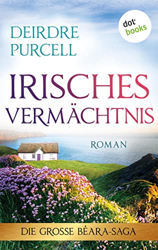 Irisches Vermächtnis: Roman: Die große Béara-Saga 3 – Ein Geheimnis, das eine Familie für immer verändern wird …