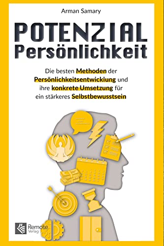 Potenzial Persönlichkeit: Die besten Methoden der Persönlichkeitsentwicklung und ihre konkrete Umsetzung für ein stärkeres Selbstbewusstsein | Von A wie Achtsamkeit zu Z wie Zeitmanagement