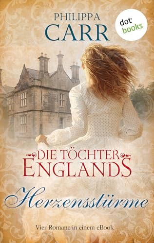 Die Töchter Englands: Herzensstürme: Der vierte Sammelband der Saga | Vier Romane in einem eBook: "Sommermond", "Das Geheimnis von St. Branok", "Das Geheimnis im alten Park" und "Der schwarze Schwan"