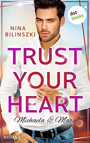 Trust your heart: Michaela & Marc: Roman | Philadelphia-Love-Storys, Band 3 – Wird er ihre Rettung sein – oder ihr Untergang?
