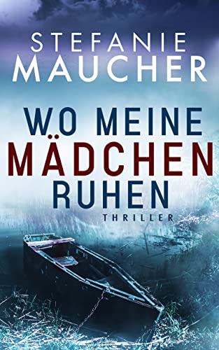 WO MEINE MÄDCHEN RUHEN Thriller von Stefanie Maucher (Eisenbeißer und Gutglück ermitteln 1)