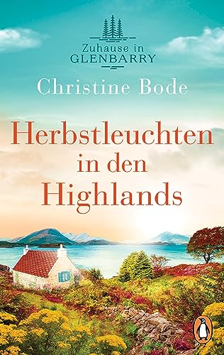 Herbstleuchten in den Highlands − Zuhause in Glenbarry: Roman (Highland Love 2)