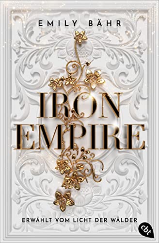 Iron Empire – Erwählt vom Licht der Wälder: Der packende Auftakt der Romantasy-Dilogie (Die Iron-Empire-Reihe 1)